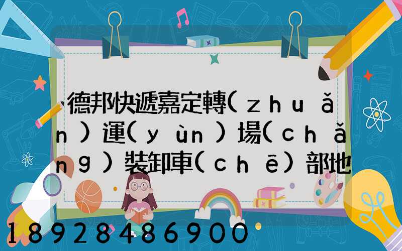 德邦快遞嘉定轉(zhuǎn)運(yùn)場(chǎng)裝卸車(chē)部地址
