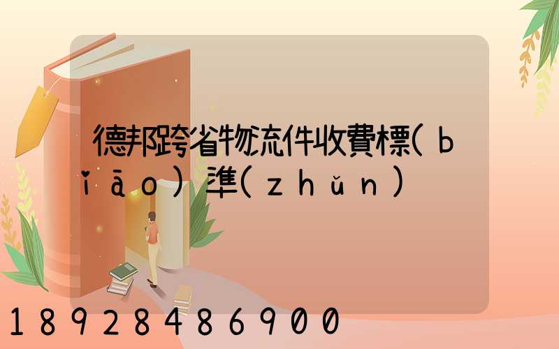 德邦跨省物流件收費標(biāo)準(zhǔn)