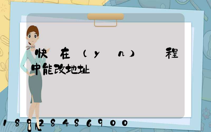 快遞在運(yùn)輸過程中能改地址嗎