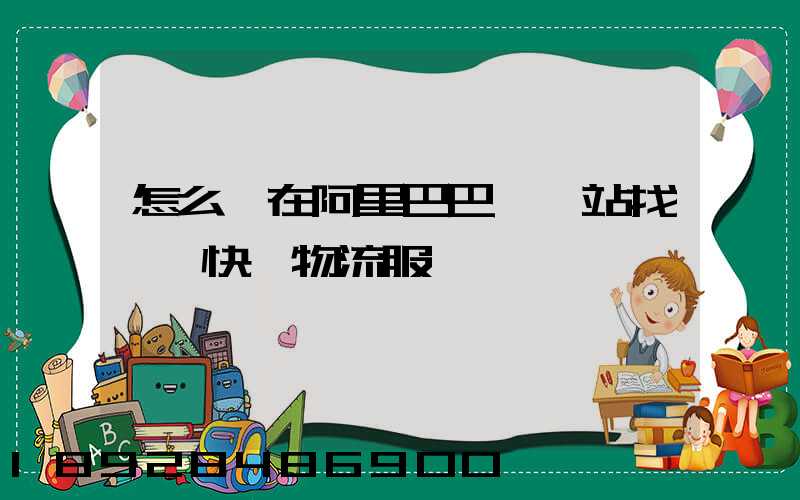 怎么樣在阿里巴巴國際站找國際快遞物流服務