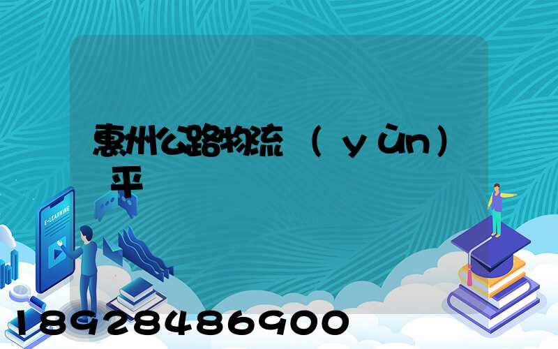 惠州公路物流運(yùn)輸平臺