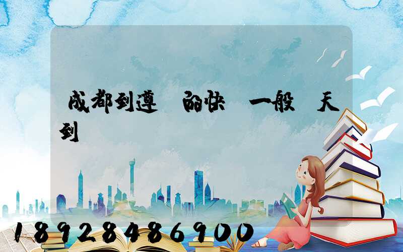 成都到遵義的快遞一般幾天到