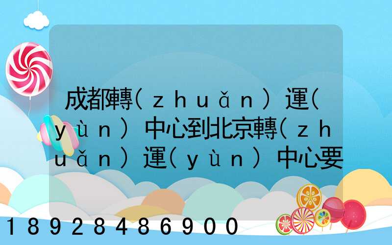 成都轉(zhuǎn)運(yùn)中心到北京轉(zhuǎn)運(yùn)中心要多長時(shí)間