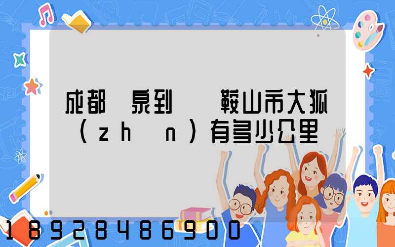 成都龍泉到遼寧鞍山市大狐鎮(zhèn)有多少公里