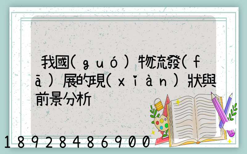 我國(guó)物流發(fā)展的現(xiàn)狀與前景分析