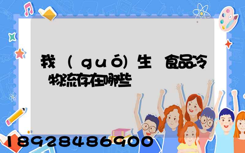 我國(guó)生鮮食品冷鏈物流存在哪些問題