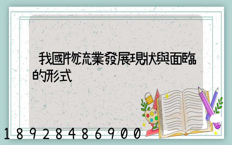 我國物流業發展現狀與面臨的形式