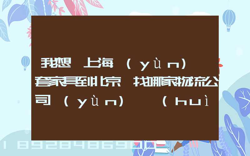我想從上海運(yùn)幾套家具到北京,找哪家物流公司運(yùn)輸會(huì)好一點(diǎn)