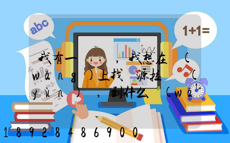 我有一輛貨車,我想在網(wǎng)上找貨源拉貨運(yùn)輸,到什么網(wǎng)站最好