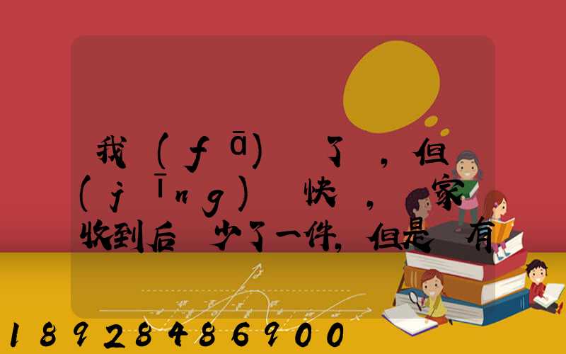 我發(fā)齊了貨,但經(jīng)過快遞,買家簽收到后說少了一件,但是沒有送快遞人員的...
