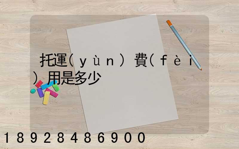 托運(yùn)費(fèi)用是多少