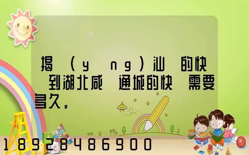 揭陽(yáng)汕頭的快遞到湖北咸寧通城的快遞需要多久。