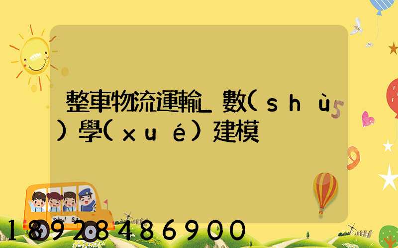 整車物流運輸_數(shù)學(xué)建模