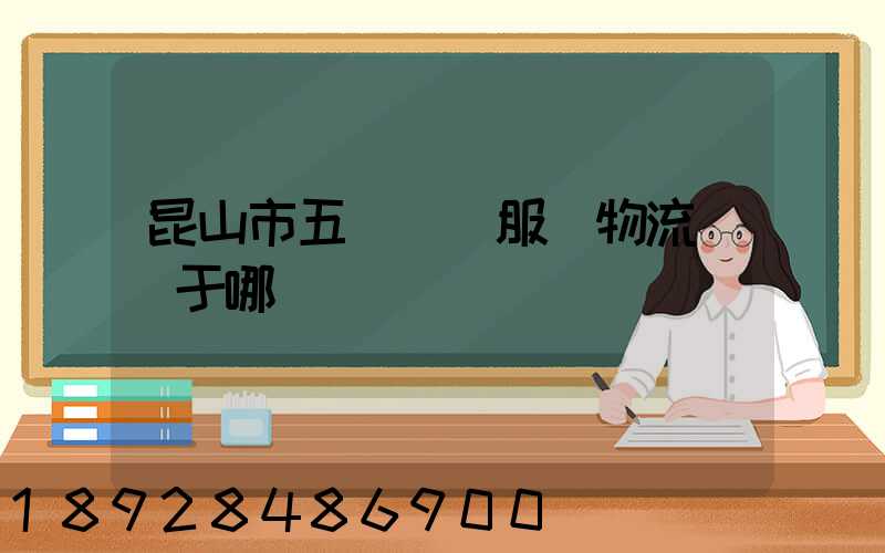 昆山市五環倉儲服務物流園屬于哪個區