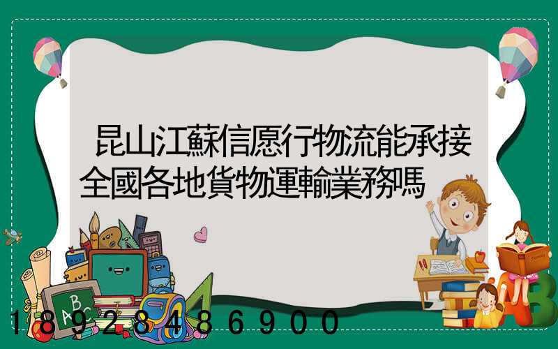 昆山江蘇信愿行物流能承接全國各地貨物運輸業務嗎