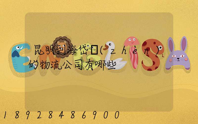 昆明到海岱鎮(zhèn)的物流公司有哪些