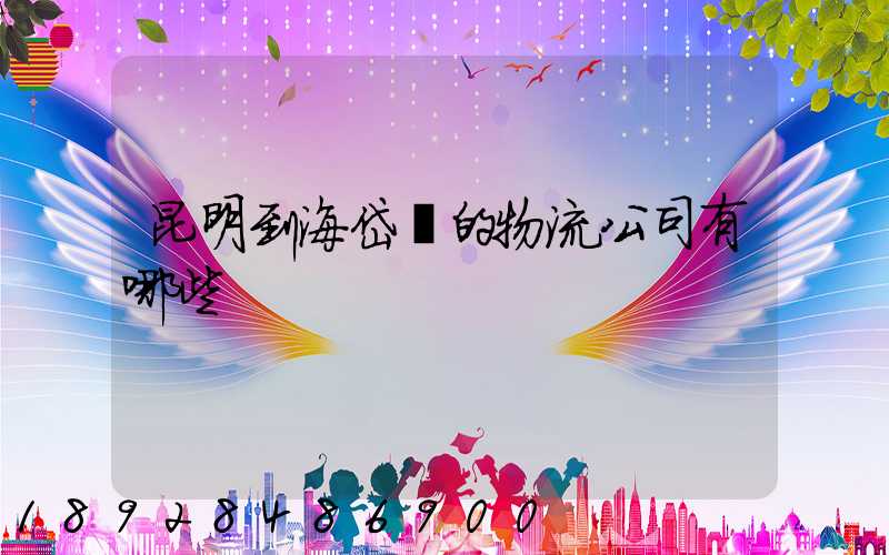 昆明到海岱鎮的物流公司有哪些