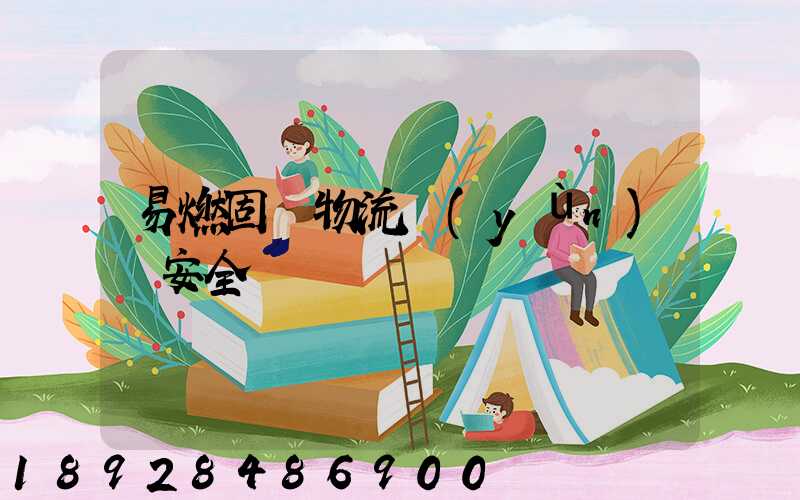 易燃固體物流運(yùn)輸安全