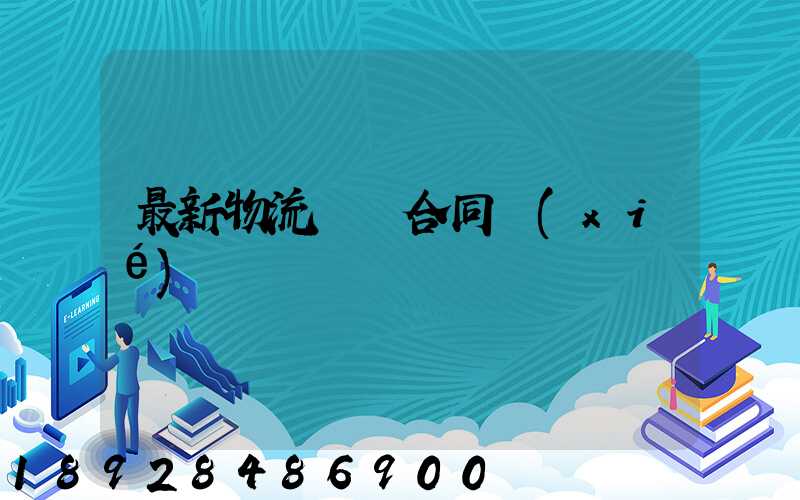 最新物流運輸合同協(xié)議書