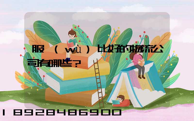 服務(wù)比好的物流公司有哪些？