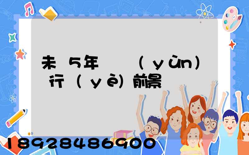 未來5年貨車運(yùn)輸行業(yè)前景