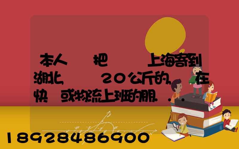 本人準備把啞鈴從上海寄到湖北,啞鈴20公斤的,請在快遞或物流上班的朋...