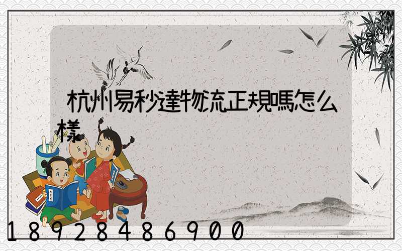 杭州易秒達物流正規嗎怎么樣