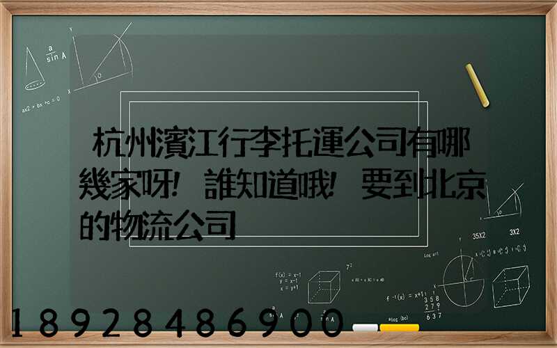 杭州濱江行李托運公司有哪幾家呀!誰知道哦!要到北京的物流公司