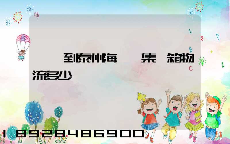 東莞到泰州海運,集裝箱物流多少錢一噸