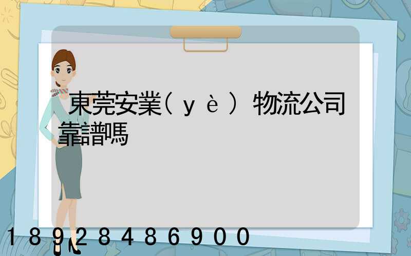 東莞安業(yè)物流公司靠譜嗎