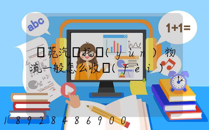 東莞汽車托運(yùn)物流一般怎么收費(fèi)