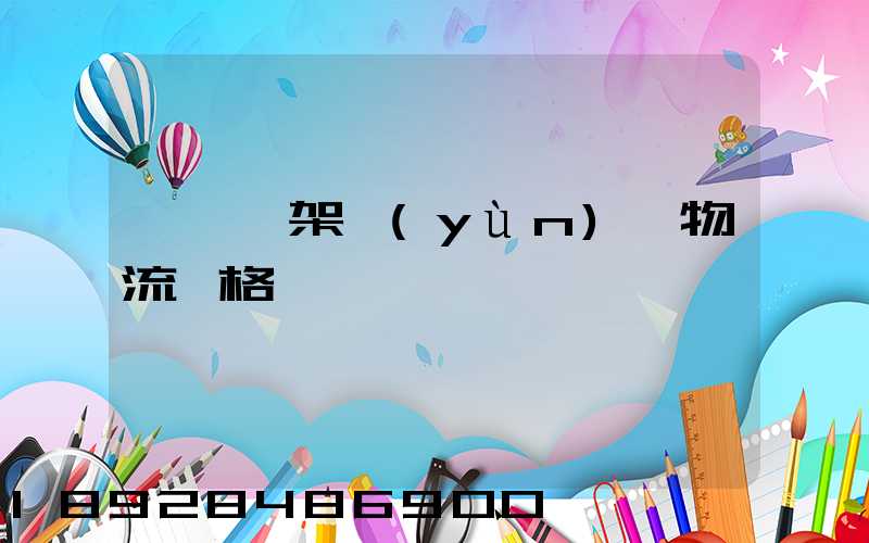 東莞鋼架運(yùn)輸物流價格