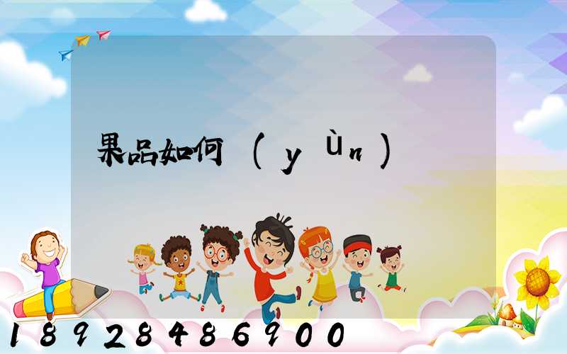 果品如何運(yùn)輸