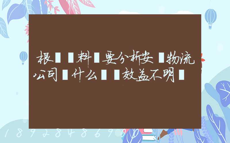 根據資料簡要分析安達物流公司為什么經濟效益不明顯