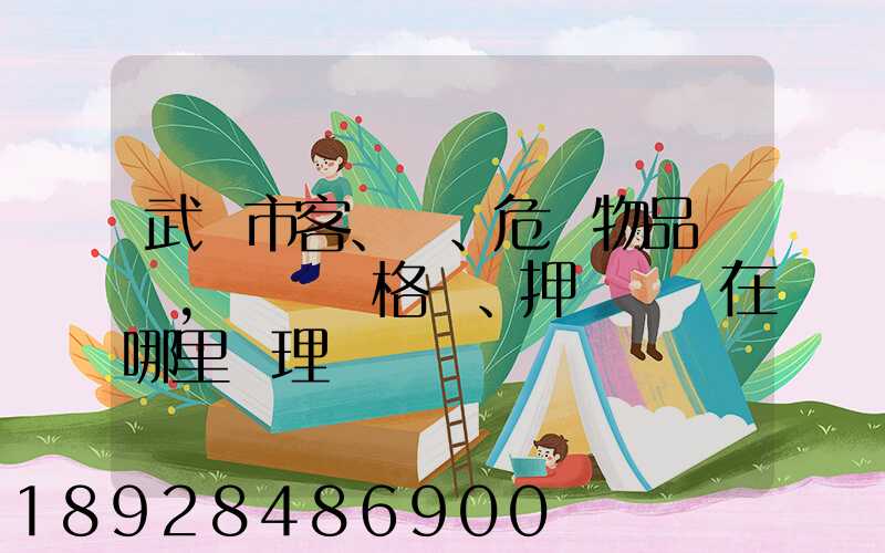 武漢市客、貨、危險物品運輸,從業資格證、押運員證在哪里辦理