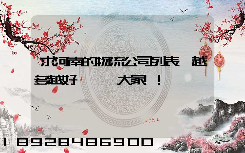 求河南的物流公司列表,越多越好,謝謝大家!!