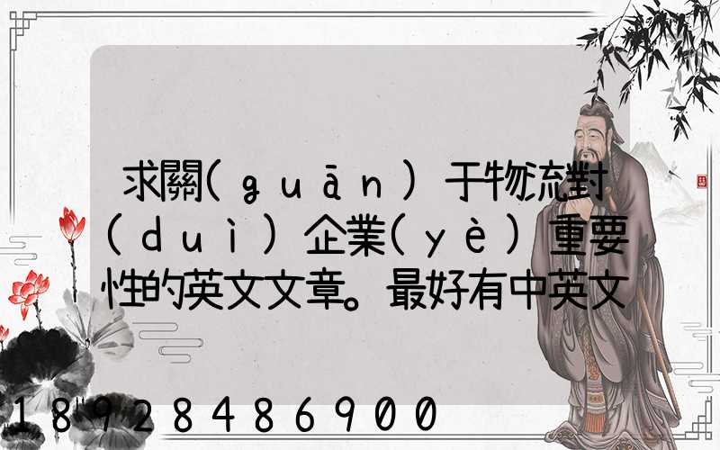 求關(guān)于物流對(duì)企業(yè)重要性的英文文章。最好有中英文對(duì)照的更好!