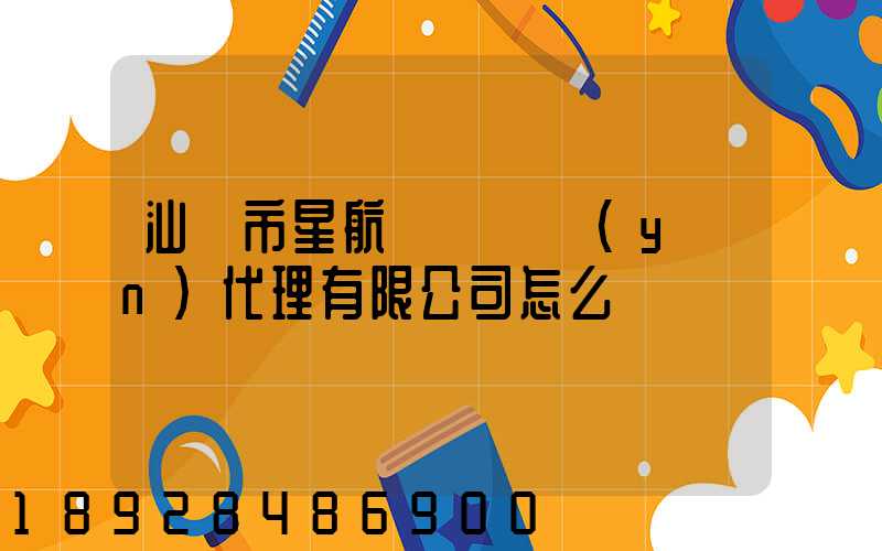 汕頭市星航國際貨運(yùn)代理有限公司怎么樣