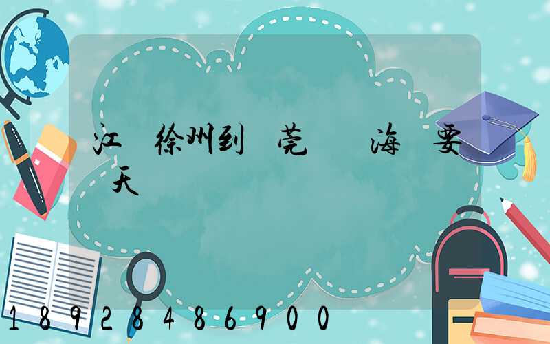 江蘇徐州到東莞內貿海運要幾天