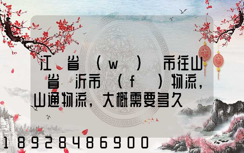 江蘇省無(wú)錫市往山東省臨沂市發(fā)物流,山通物流,大概需要多久