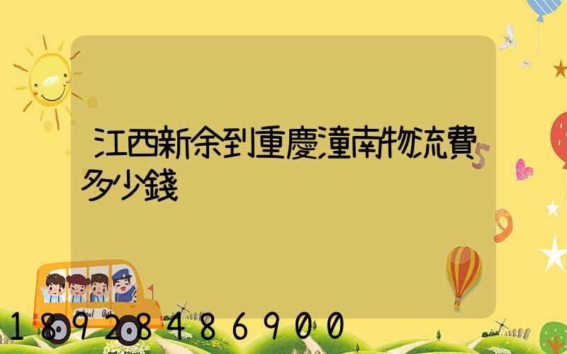 江西新余到重慶潼南物流費多少錢