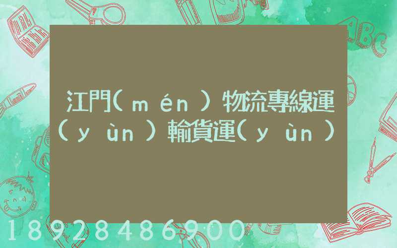 江門(mén)物流專線運(yùn)輸貨運(yùn)