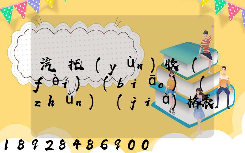 汽車托運(yùn)收費(fèi)標(biāo)準(zhǔn)價(jià)格表