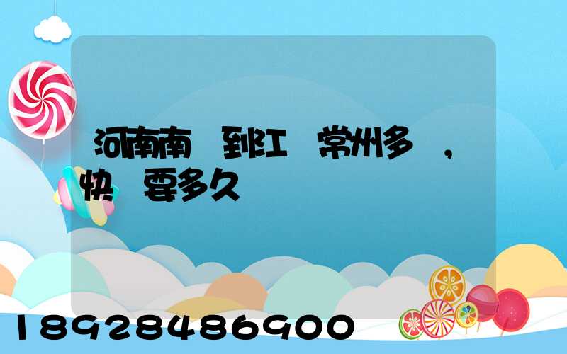 河南南陽到江蘇常州多遠,快遞要多久