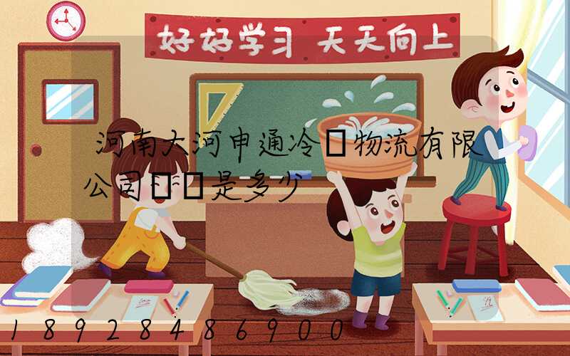 河南大河申通冷鏈物流有限公司電話是多少