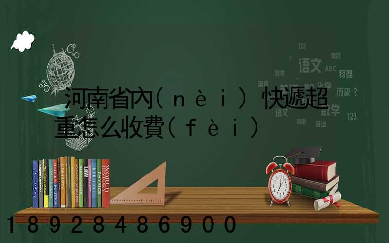 河南省內(nèi)快遞超重怎么收費(fèi)