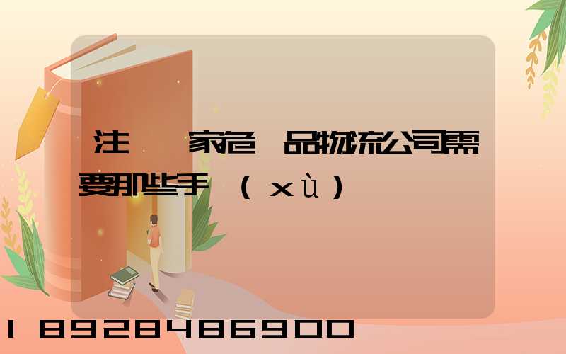 注冊一家危險品物流公司需要那些手續(xù)