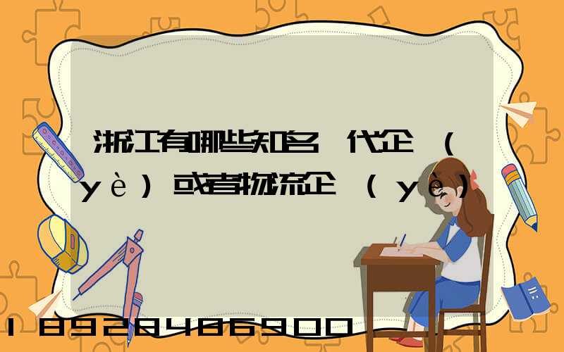 浙江有哪些知名貨代企業(yè)或者物流企業(yè)