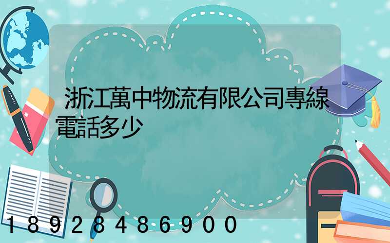 浙江萬中物流有限公司專線電話多少