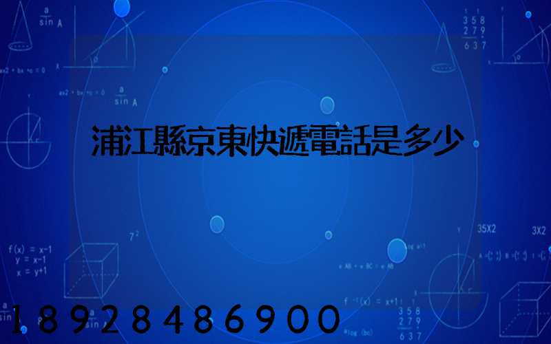 浦江縣京東快遞電話是多少